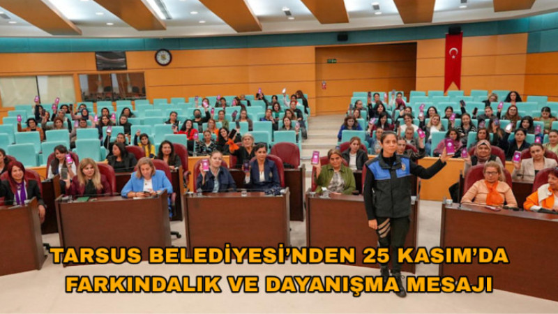 TARSUS BELEDİYESİ’NDEN 25 KASIM’DA FARKINDALIK VE DAYANIŞMA MESAJI