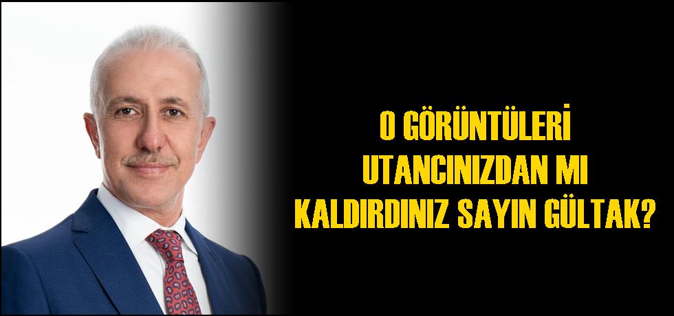 O Görüntüleri Utancınızdan mı Kaldırdınız Sayın Gültak?