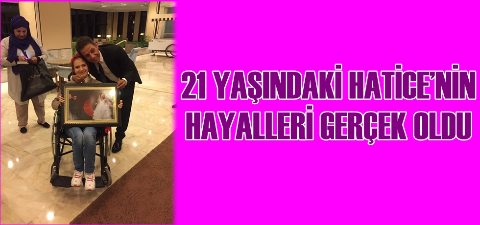 21 Yaşındaki Hatice’nin Hayalleri Gerçek Oldu