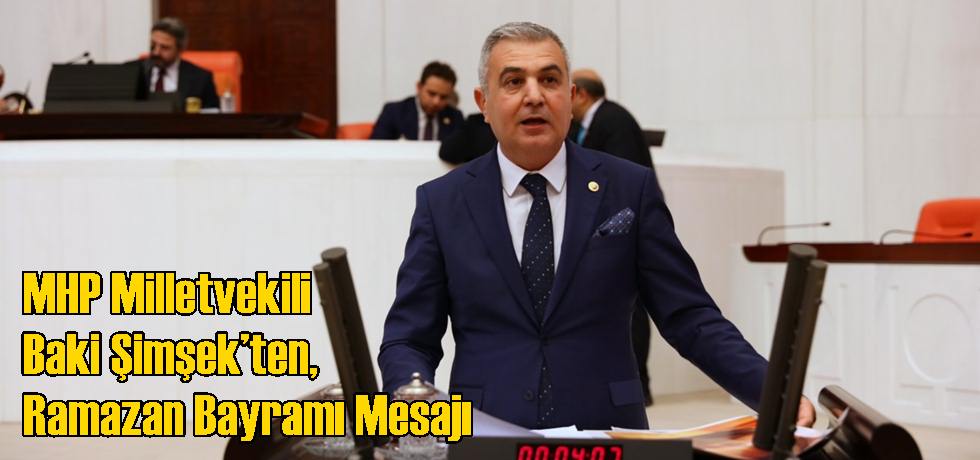 MHP Milletvekili Baki Şimşek’ten, Ramazan Bayramı Mesajı