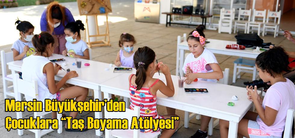 Mersin Büyükşehir’den Çocuklara “Taş Boyama Atölyesi”