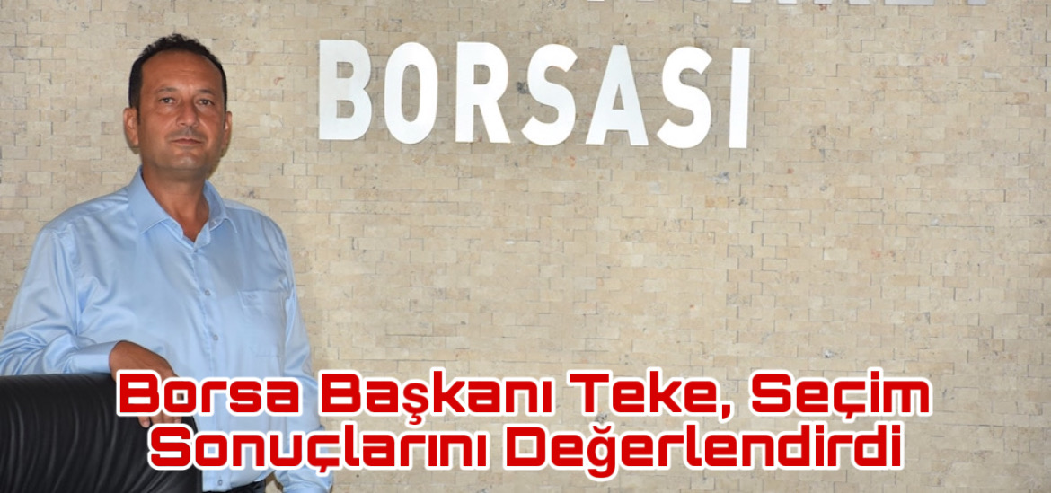 Borsa Başkanı Teke, Seçim Sonuçlarını Değerlendirdi