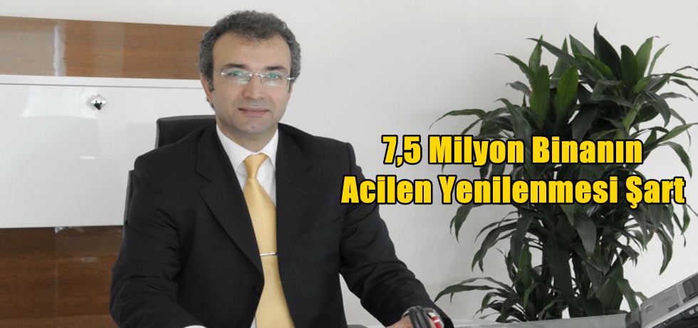 7,5 Milyon Binanın Acilen Yenilenmesi Şart