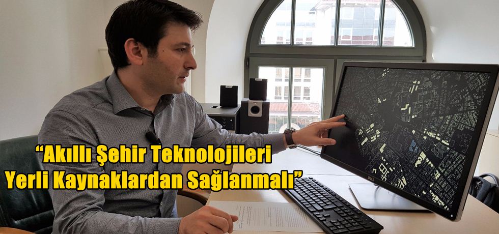 “Akıllı Şehir Teknolojileri Yerli Kaynaklardan Sağlanmalı”