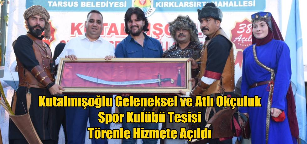 Kutalmışoğlu Geleneksel ve Atlı Okçuluk Spor Kulübü Tesisi Törenle Hizmete Açıldı