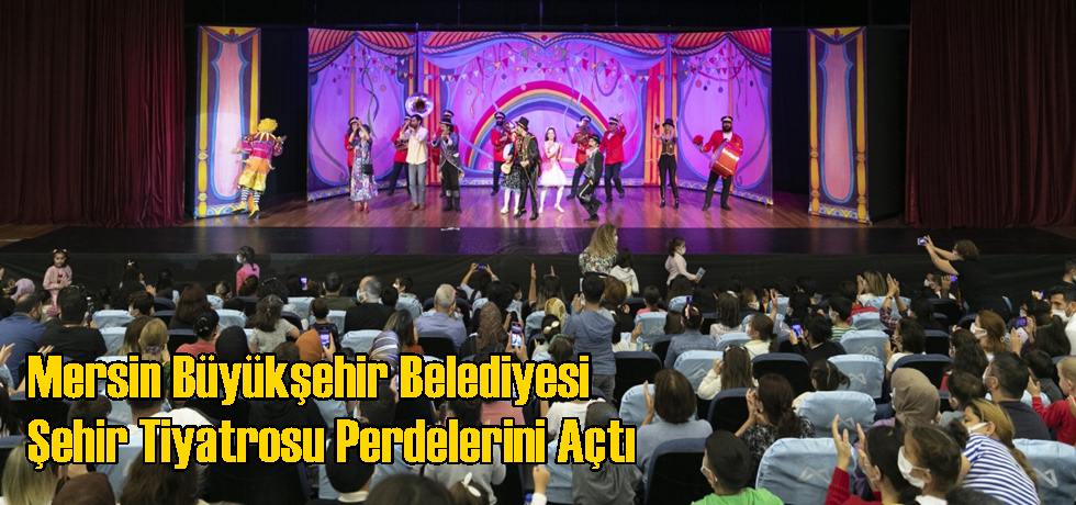 Mersin Büyükşehir Belediyesi Şehir Tiyatrosu Perdelerini Açtı