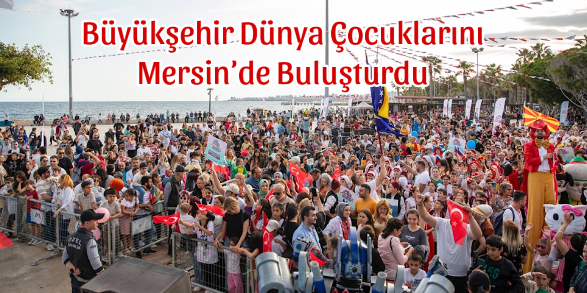 Büyükşehir Dünya Çocuklarını Mersin’de Buluşturdu