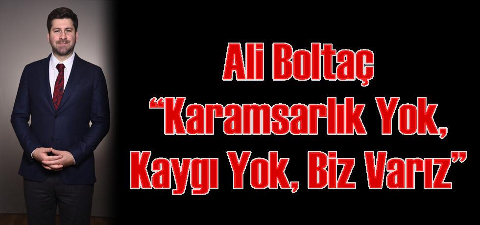 Boltaç “Karamsarlık Yok, Kaygı Yok, Biz Varız”