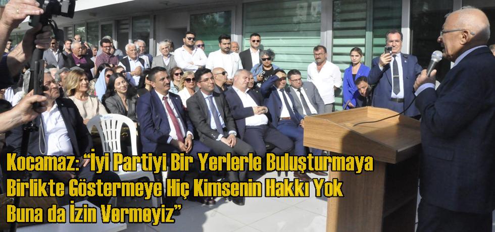 Kocamaz: “İyi Partiyi Bir Yerlerle Buluşturmaya Birlikte Göstermeye Hiç Kimsenin Hakkı Yok Buna da İzin Vermeyiz”