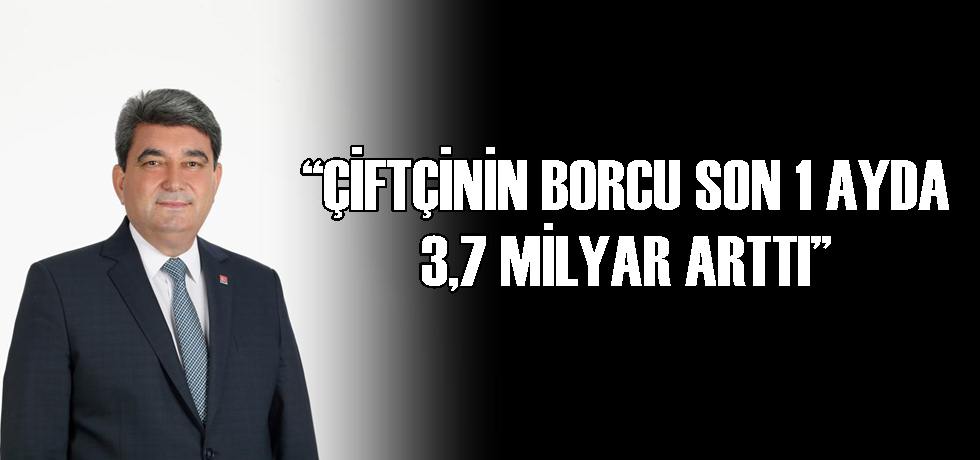 Gökçel “Çiftçinin Borcu Son 1 Ayda 3,7 Milyar Arttı”