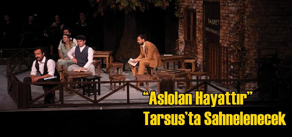 Aslolan Hayattır Tarsus’ta Sahnelenecek