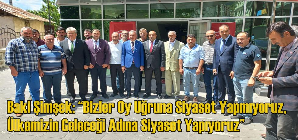 Baki Şimşek: “Bizler Oy Uğruna Siyaset Yapmıyoruz, Ülkemizin Geleceği Adına Siyaset Yapıyoruz”