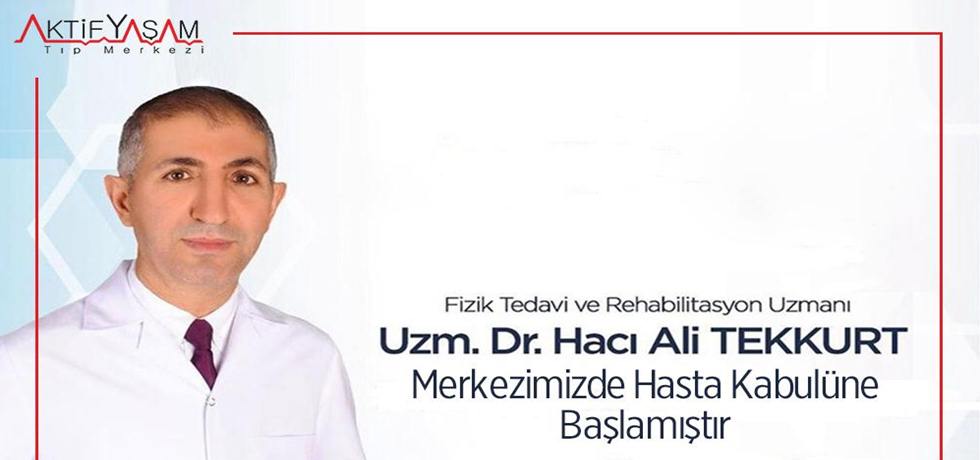 Uzm.Dr. Hacı Ali Tekkurt Aktif Yaşam Tıp Merkezinde Hasta Kabulüne Başladı