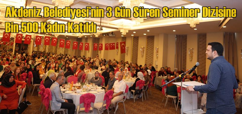 Akdeniz Belediyesi’nin 3 Gün Süren Seminer Dizisine Bin 500 Kadın Katıldı