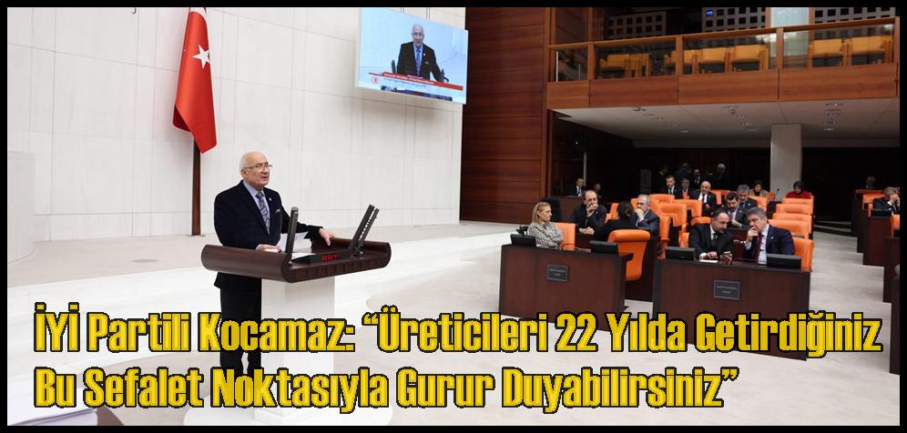 İYİ Partili Kocamaz: “Üreticileri 22 Yılda Getirdiğiniz Bu Sefalet Noktasıyla Gurur Duyabilirsiniz”