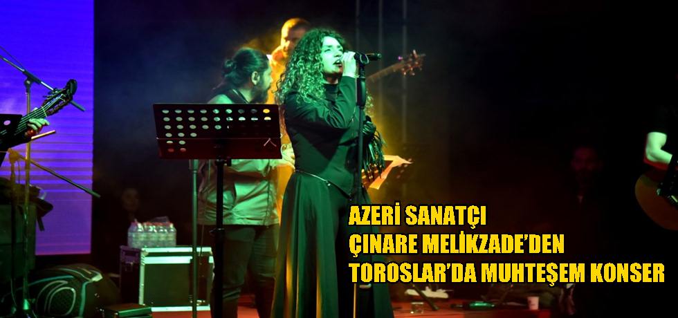 ÇINARE MELİKZADE’DEN TOROSLAR’DA MUHTEŞEM KONSER